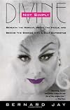 Not Simply Divine: Beneath the Make-Up, Above the Heels and Behind the Scenes with a Cult Superstar