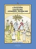 L'Histoire du costume f�minin fran�ais : De l'an 1037 � l'an 1870