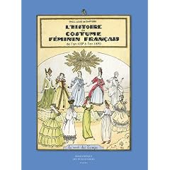 L'Histoire du costume f�minin fran�ais : De l'an 1037 � l'an 1870