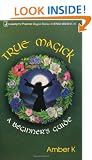 True Magick: A Beginner's Guide (Llewellyn's Practical Magick)