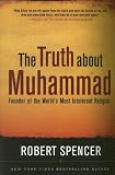 The Truth About Muhammad: Founder of the Worlds Most Intolerant Religion