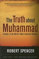 The Truth About Muhammad: Founder of the World's Most Intolerant Religion