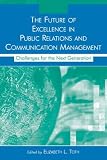 The Future of Excellence in Public Relations and Communication Management: Challenges for the Next Generation (LEAs Communication Series) (Leas Communication Series)