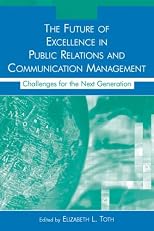 The Future of Excellence in Public Relations and Communication Management: Challenges for the Next Generation (LEA's Communication Series) (LEA's Communication Series)