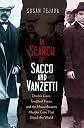In Search of Sacco and Vanzetti: Double Lives, Troubled Times, and the Massachusetts Murder Case That Shook the World