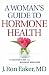 Woman's Guide to Hormone Health, A: The Creator's Way for Managing Menopause