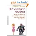 Die verkaufte Kindheit: Wie Kinderw�nsche vermarktet werden und was Eltern dagegen tun k�nnen