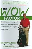 The Wow Factor: How I Turned One Idea and My Unbridled Enthusiasm Into a Golf Revolution