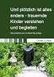 Und pl�tzlich ist alles anders: Trauernde Kinder verstehen und begleiten - Trauernde Kinder verstehen und begleiten. Konkrete Hinweise f�r die ... Begleiter, f�r Einsatzkr�fte und Seelsorger