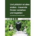 Und pl�tzlich ist alles anders: Trauernde Kinder verstehen und begleiten - Trauernde Kinder verstehen und begleiten. Konkrete Hinweise f�r die ... Begleiter, f�r Einsatzkr�fte und Seelsorger