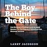 The Boy Behind the Gate: How His Dream of Sailing Around the World Became a Six-Year Odyssey of Adventure, Fear, Discovery and Love