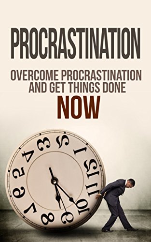 Procrastination: Time Management: Stop Procrastinating and Get Things Done NOW (Self Discipline Self Improvement Getting Things Done) (Minute Fitness Procrastination Inspiration)