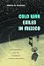 Search : Cold War Exiles in Mexico: U.S. Dissidents and the Culture of Critical Resistance