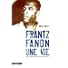 Frantz Fanon, une vie