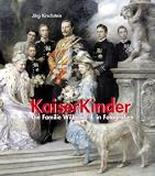 Kaiserkinder: Die Familie Wilhelms II - in Fotografien - J&ouml;rg Kirschstein