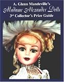 A. Glenn Mandeville s Alexander Dolls 3rd Collector s Price Guide (A. Glenn Mandeville s Madame Alexander Dolls)