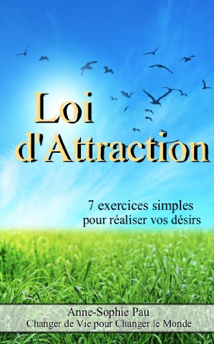 Loi d'attraction : 7 exercices simples pour réaliser vos désirs - Nouvelle édition ! + 3 exercices ! (French Edition)