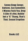Snoop Dogg Songs: Buttons, Say Somethin', I Wanna Fuck You, Drop It Like It's Hot, Nuthin' But a 