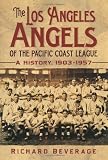 The Los Angeles Angels of the Pacific Coast League: A History, 1903-1957