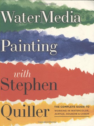 Watermedia Painting with Stephen Quiller: The Complete Guide to Working in Watercolor, Acrylics, Gouache, and Casein