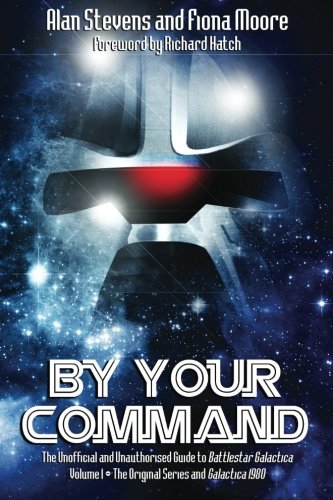 By Your Command Vol 1: The Unofficial and Unauthorised Guide to Battlestar Galactica: Original Series and Galactica (Volume 1)