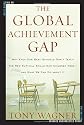 The Global Achievement Gap: Why Even Our Best Schools Don't Teach the New Survival Skills Our Children Need--And What We Can Do About It