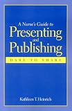 A Nurses Guide to Presenting and Publishing: Dare to Share