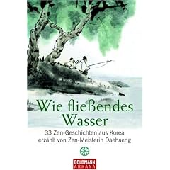 Wie fließendes Wasser: 33 Zen-Geschichten aus Korea - erzählt von Zen-Meisterin Daehaeng