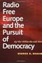 Radio Free Europe and the Pursuit of Democracy: My War Within the Cold War