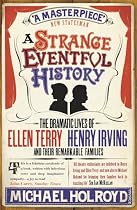 A Strange Eventful History: The Dramatic Lives of Ellen Terry, Henry Irving and Their Remarkable Families