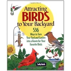 Attracting Birds to Your Backyard: 536 Ways to Turn Your Yard and Garden into a Haven for Your Favorite Birds