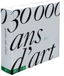30000 ANS D'ART. L'histoire de la cr�...