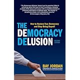 the democracy delusion how to restore true democracy and stop being duped second edition