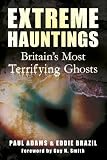 Extreme hauntings : Britain's most terrifying ghosts