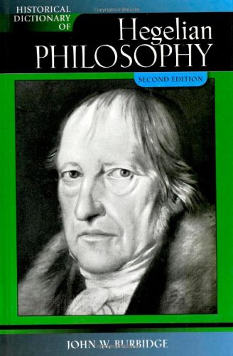 Historical Dictionary of Hegelian Philosophy (Historical Dictionaries of Religions, Philosophies, and Movements Series), by John W. Burbid