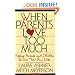 When Parents Love Too Much: Freeing Parents and Children to Live Their Own Lives