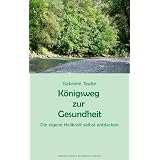 K�nigsweg zur Gesundheit: Die eigene Heilkraft selbst entdeckenvon "Gabriele Taube"