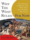 Why the West Rules---for Now: The Patterns of History, and What They Reveal About the Future