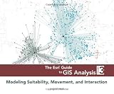 The Esri Guide to GIS Analysis, Volume 3: Modeling Suitability, Movement, and Interaction