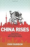 China rises : how China's astonishing growth will change the world