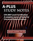 A-Plus Study Notes CFA Level I 2007 Certification: (with Download Exam) A complete course of Study For Chartered Financial Analyst (Medical Education Series)