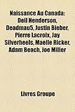 Naissance Au Canada: Dell Henderson, Deadmau5, Justin Bieber, Pierre LaCroix, Jay Silverheels, Malle Ricker, Adam Beach, Joe Miller-