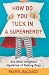 How Do You Tuck In a Superhero?: And Other Delightful Mysteries of Raising Boys (Spire Books)