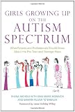 Girls Growing Up on the Autism Spectrum: What Parents and Professionals Should Know About the Pre-teen and Teenage Years
