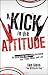 A Kick in the Attitude: An Energizing Approach to Recharge your Team, Work, and Life