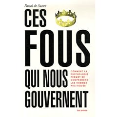Ces fous qui nous gouvernent : Comment la psychologie permet de comprendre les hommes politiques