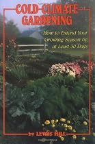 Cold-Climate Gardening: How to Extend Your Growing Season by at Least 30 Days