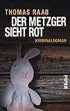Der Metzger sieht rot: Kriminalroman - Thomas Raab