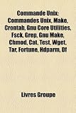 Commande Unix: Commandes Unix, Make, Crontab, Gnu Core Utilities, Fsck, Grep, Gnu Make, Chmod, Cat, Test, Wget, Tar, Fortune, Hdparm,