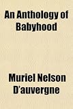 Cover of An Anthology of Babyhood by Muriel N D'auvergne 1153287145